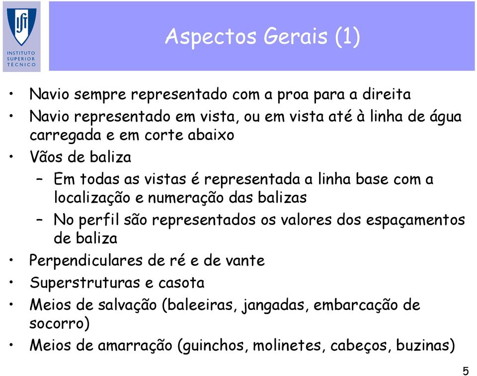 das balizas No perfil são representados os valores dos espaçamentos de baliza Perpendiculares de ré e de vante Superstruturas e