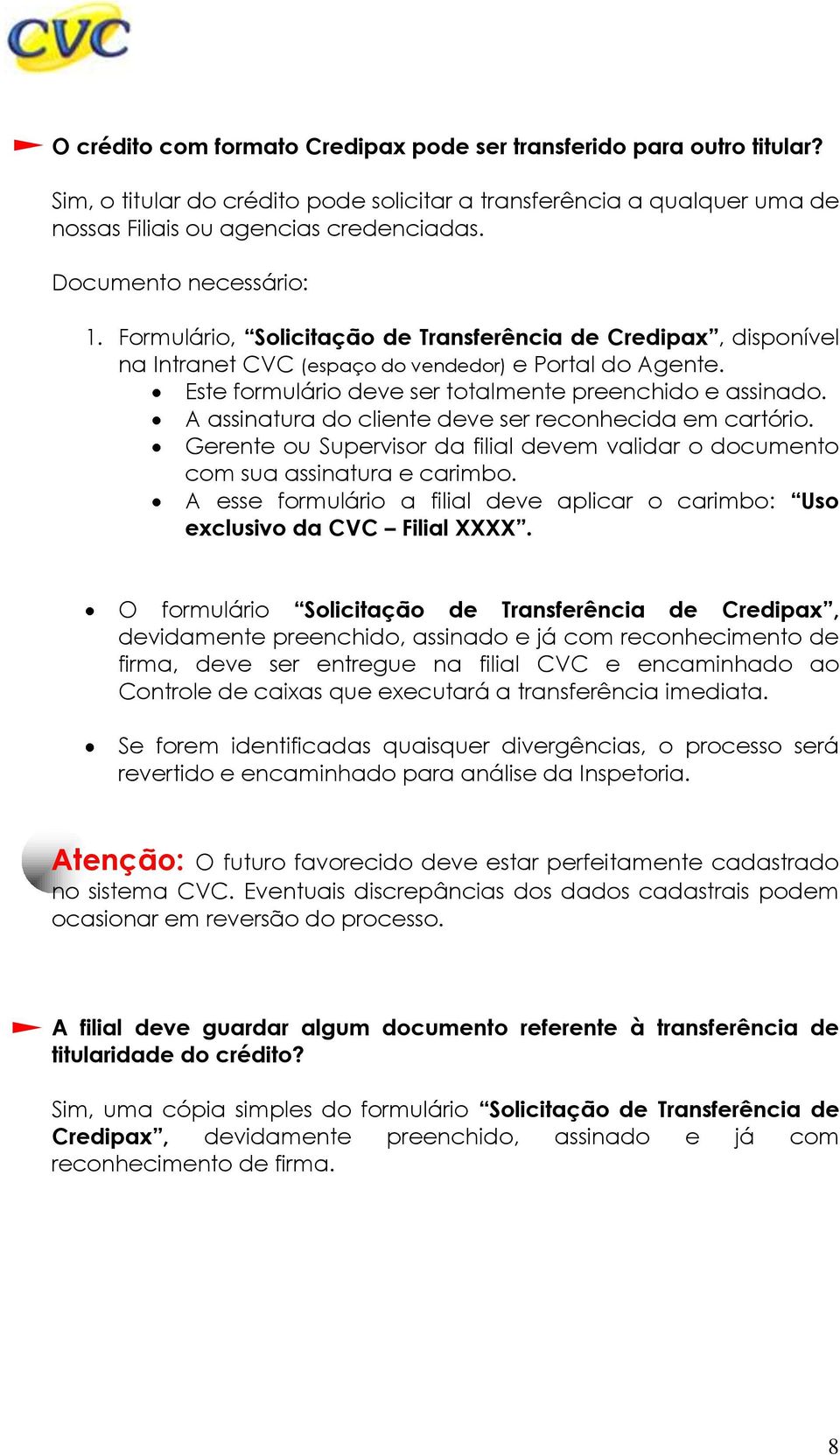 Este formulário deve ser totalmente preenchido e assinado. A assinatura do cliente deve ser reconhecida em cartório.