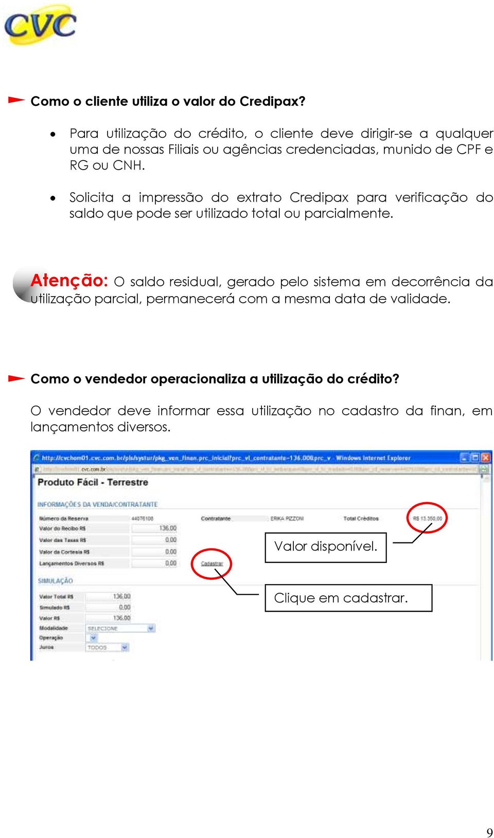 Solicita a impressão do extrato Credipax para verificação do saldo que pode ser utilizado total ou parcialmente.