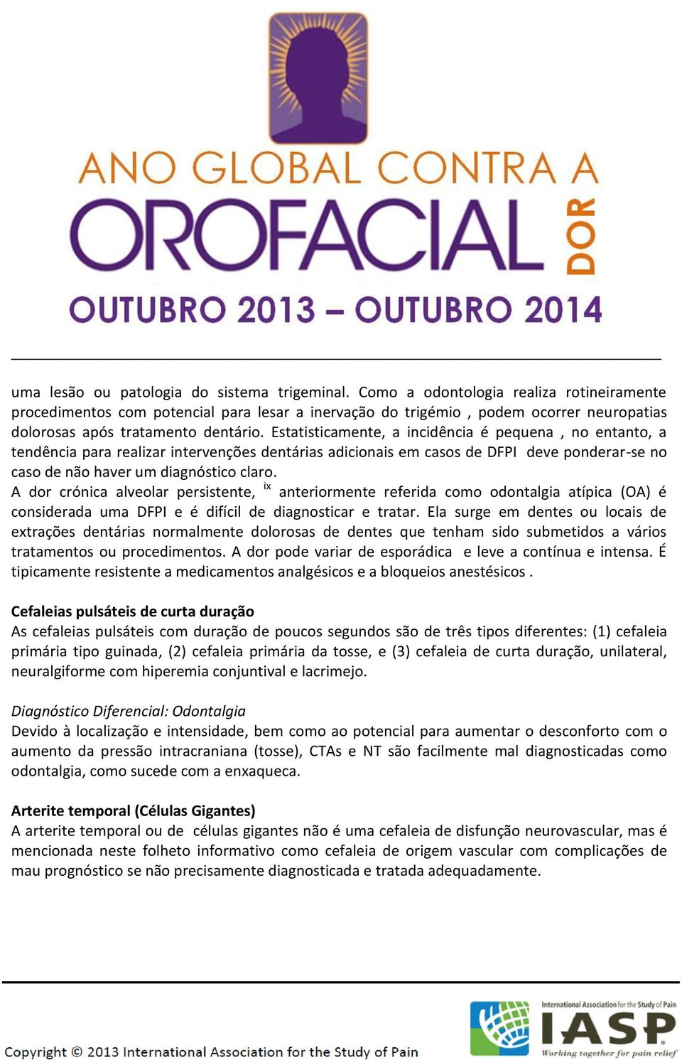 Estatisticamente, a incidência é pequena, no entanto, a tendência para realizar intervenções dentárias adicionais em casos de DFPI deve ponderar-se no caso de não haver um diagnóstico claro.