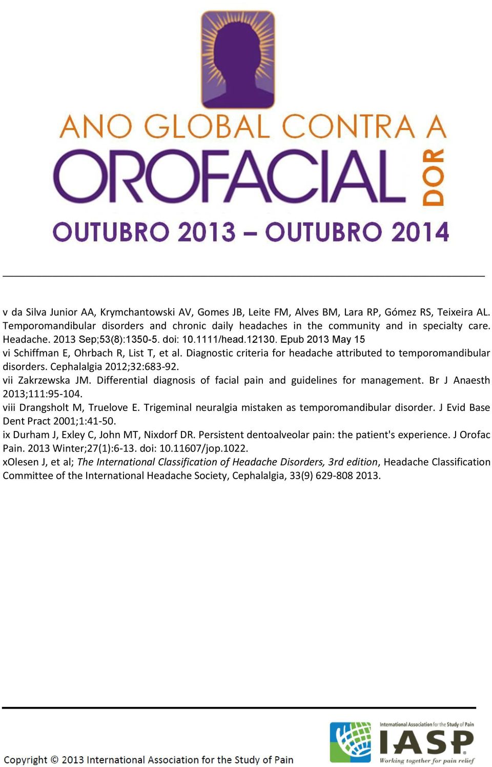 Cephalalgia 2012;32:683-92. vii Zakrzewska JM. Differential diagnosis of facial pain and guidelines for management. Br J Anaesth 2013;111:95-104. viii Drangsholt M, Truelove E.