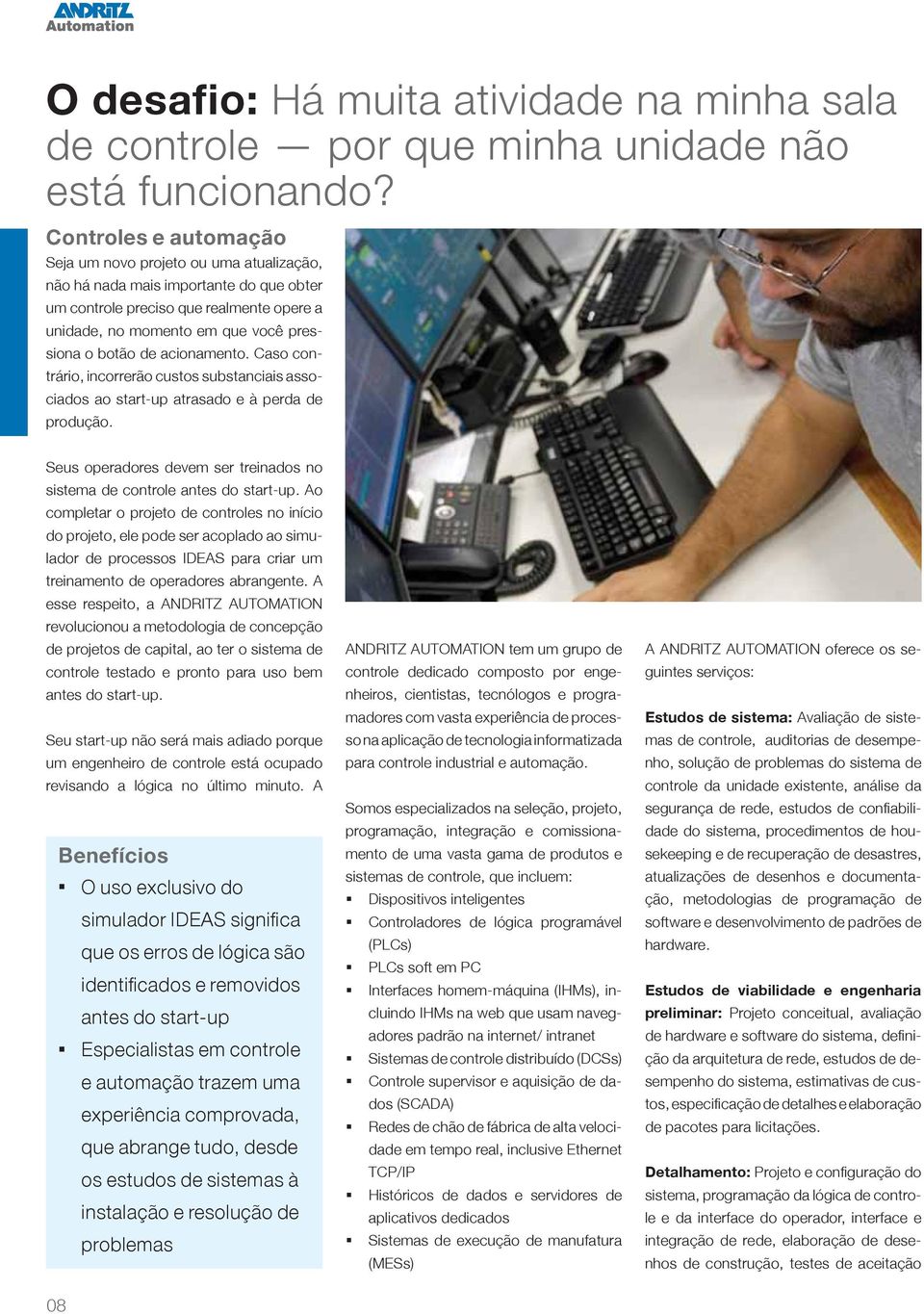 acionamento. Caso contrário, incorrerão custos substanciais associados ao start-up atrasado e à perda de produção. Seus operadores devem ser treinados no sistema de controle antes do start-up.