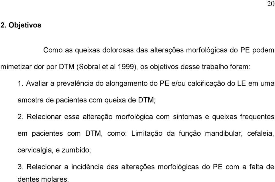 Avaliar a prevalência do alongamento do PE e/ou calcificação do LE em uma amostra de pacientes com queixa de DTM; 2.