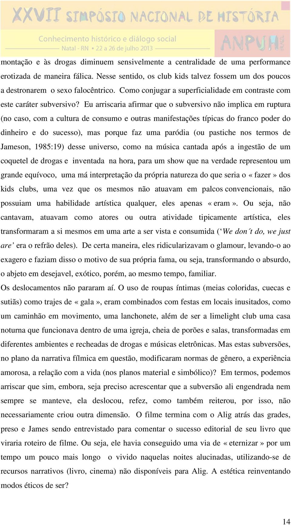 Eu arriscaria afirmar que o subversivo não implica em ruptura (no caso, com a cultura de consumo e outras manifestações típicas do franco poder do dinheiro e do sucesso), mas porque faz uma paródia