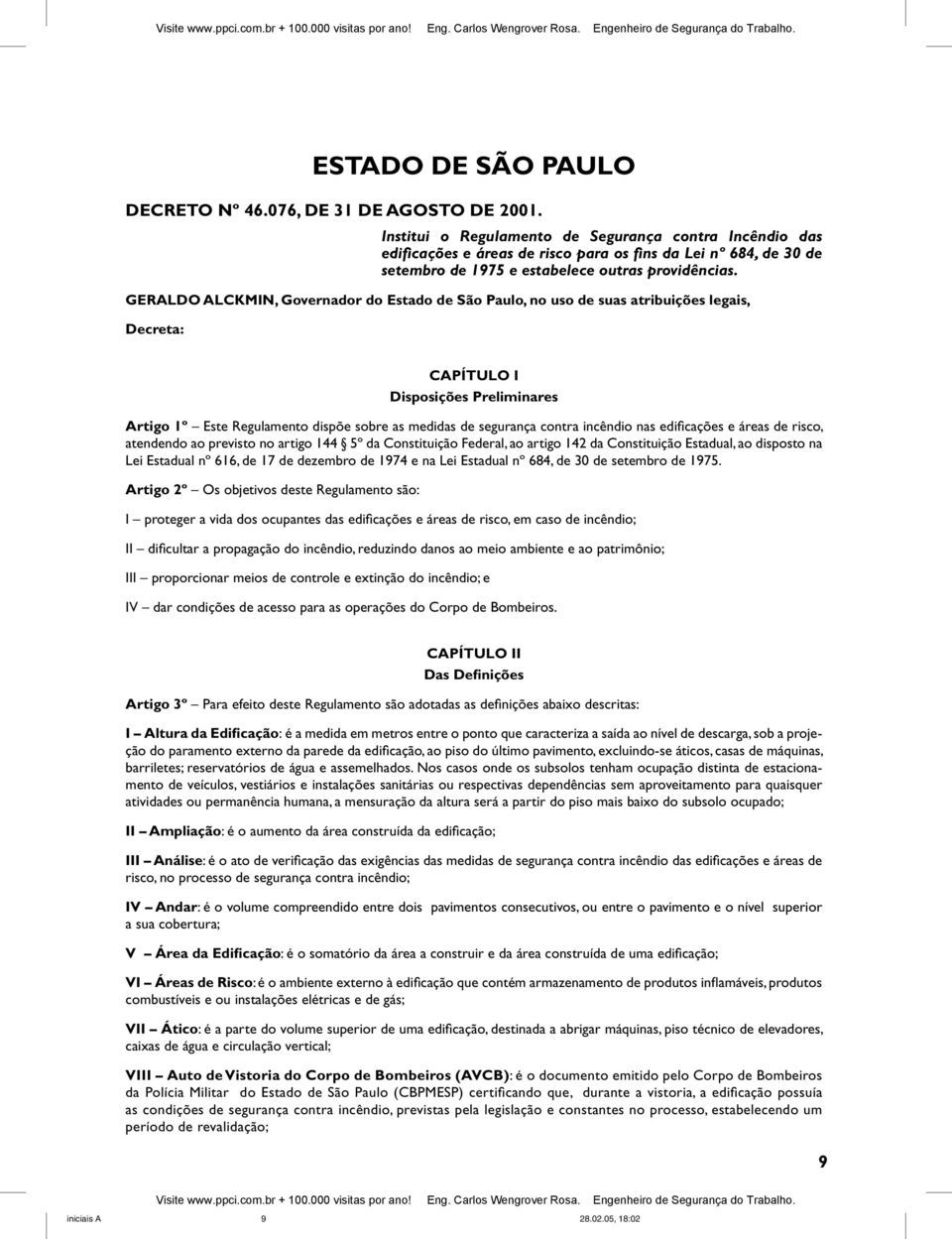 GERALDO ALCKMIN, Governador do Estado de São Paulo, no uso de suas atribuições legais, Decreta: CAPÍTULO I Disposições Preliminares Artigo 1º Este Regulamento dispõe sobre as medidas de segurança