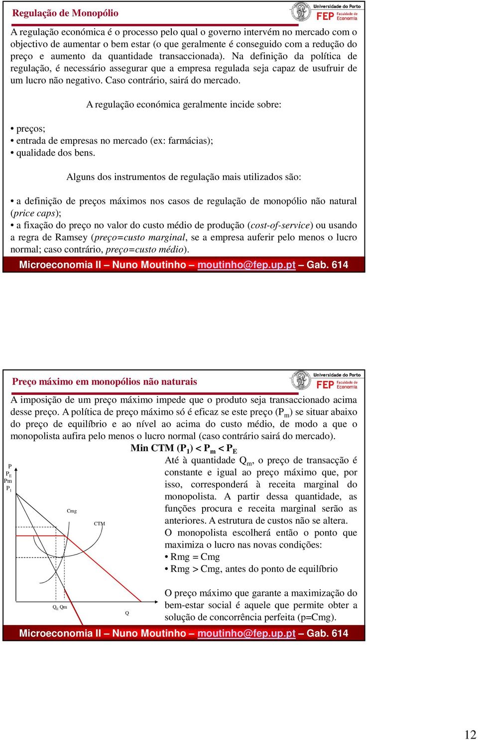 A regulação económica geralmente incide sobre: preços; entrada de empresas no mercado (ex: farmácias); ualidade dos bens.