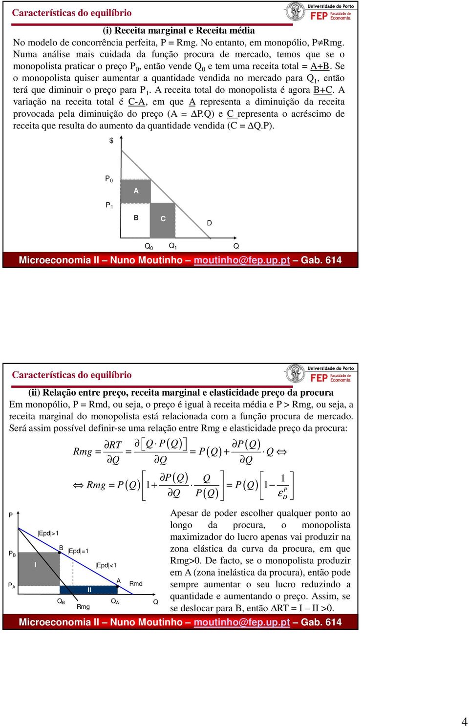 Se o monopolista uiser aumentar a uantidade vendida no mercado para, então terá ue diminuir o preço para. A receita total do monopolista é agora B.