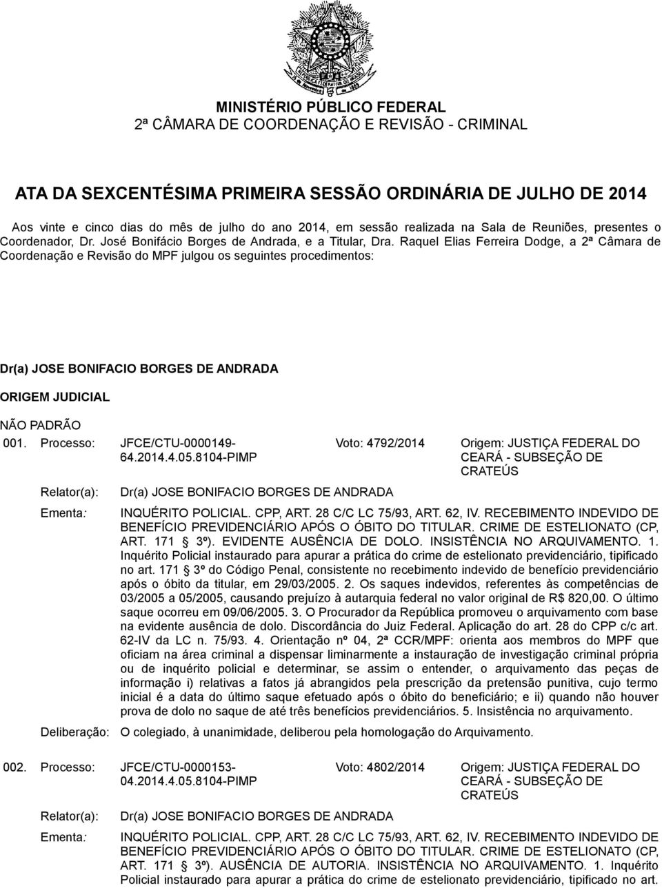 Raquel Elias Ferreira Dodge, a 2ª Câmara de Coordenação e Revisão do MPF julgou os seguintes procedimentos: ORIGEM JUDICIAL NÃO PADRÃO 001. Processo: JFCE/CTU-0000149-64.2014.4.05.