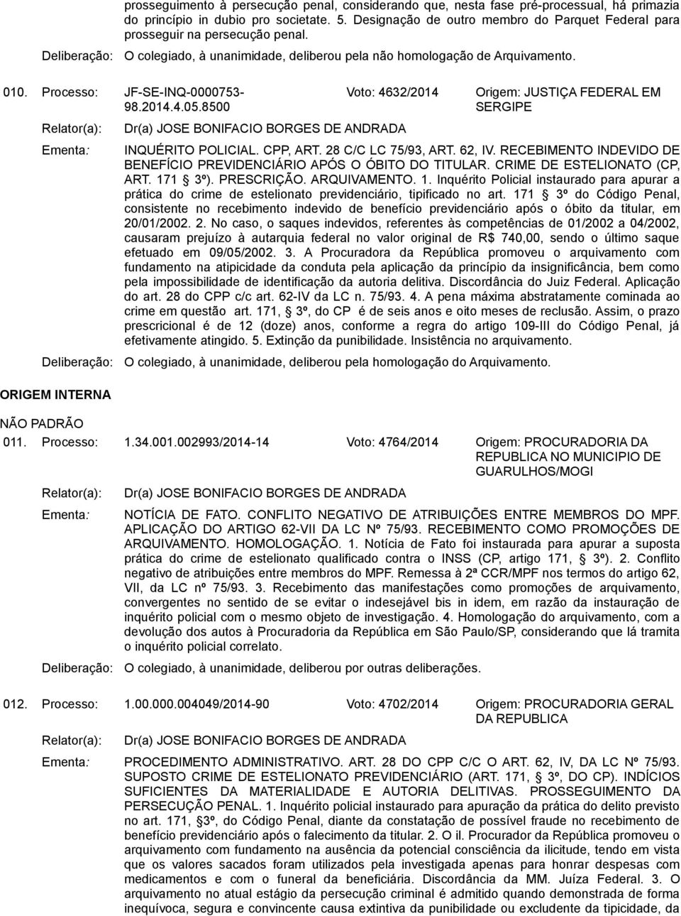 4.05.8500 ORIGEM INTERNA Voto: 4632/2014 Origem: JUSTIÇA FEDERAL EM SERGIPE INQUÉRITO POLICIAL. CPP, ART. 28 C/C LC 75/93, ART. 62, IV.