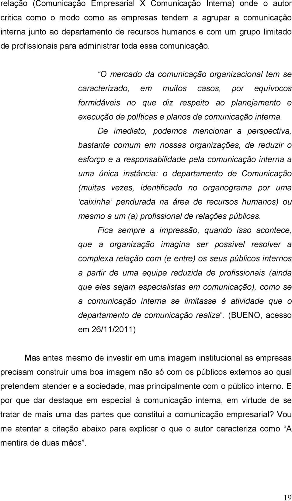 O mercado da comunicação organizacional tem se caracterizado, em muitos casos, por equívocos formidáveis no que diz respeito ao planejamento e execução de políticas e planos de comunicação interna.