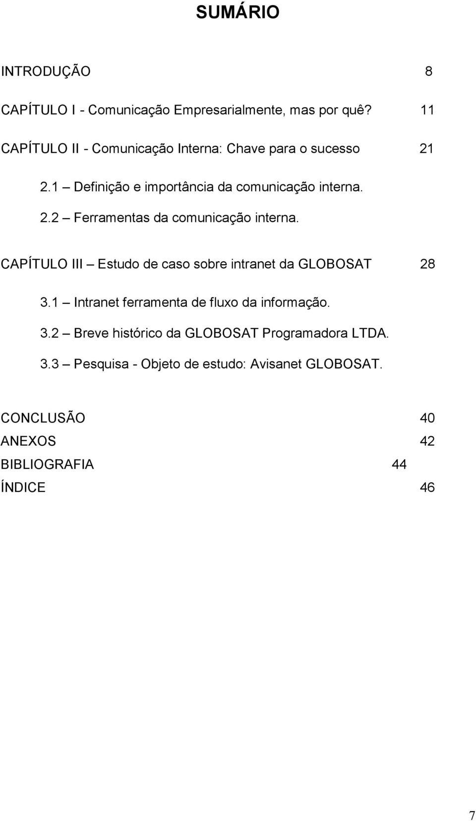 CAPÍTULO III Estudo de caso sobre intranet da GLOBOSAT 28 3.1 Intranet ferramenta de fluxo da informação. 3.2 Breve histórico da GLOBOSAT Programadora LTDA.