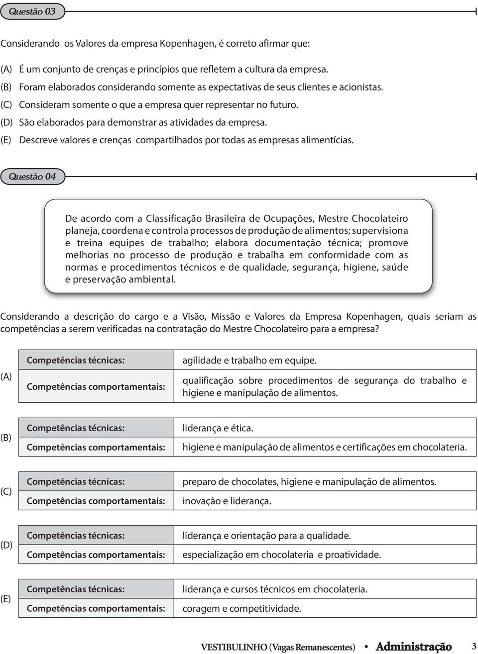 (D) São elaborados para demonstrar as atividades da empresa. (E) Descreve valores e crenças compartilhados por todas as empresas alimentícias.