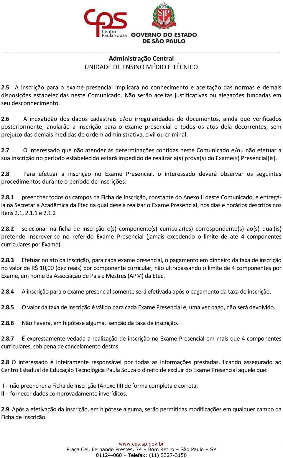 6 A inexatidão dos dados cadastrais e/ou irregularidades de documentos, ainda que verificados posteriormente, anularão a inscrição para o exame presencial e todos os atos dela decorrentes, sem