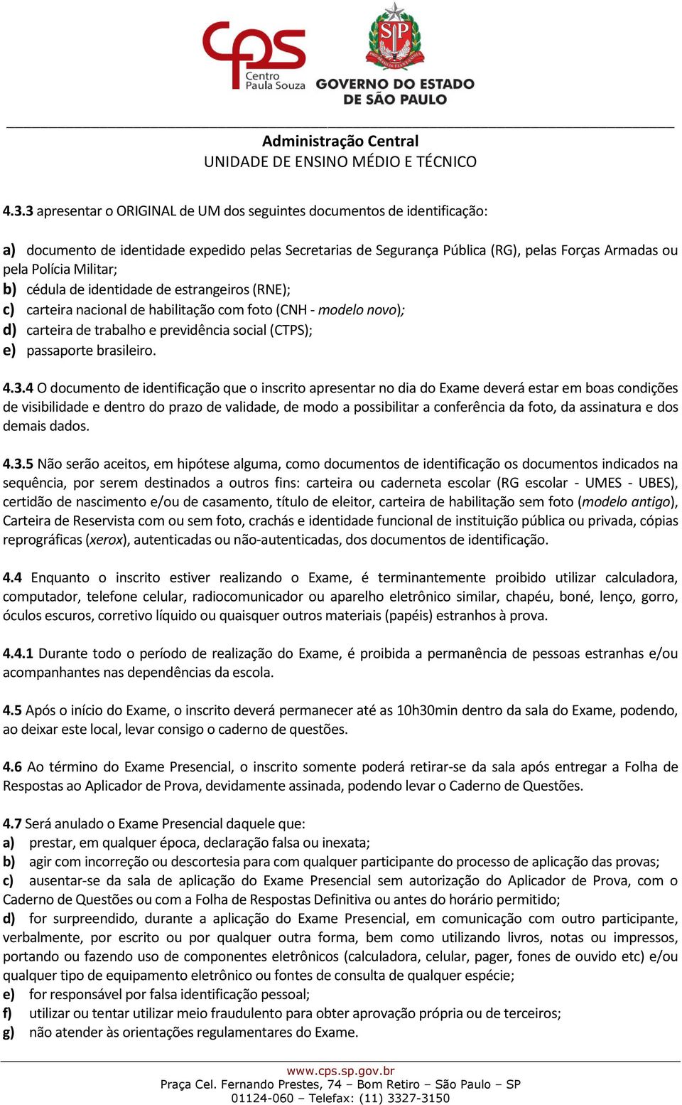 4.3.4 O documento de identificação que o inscrito apresentar no dia do Exame deverá estar em boas condições de visibilidade e dentro do prazo de validade, de modo a possibilitar a conferência da