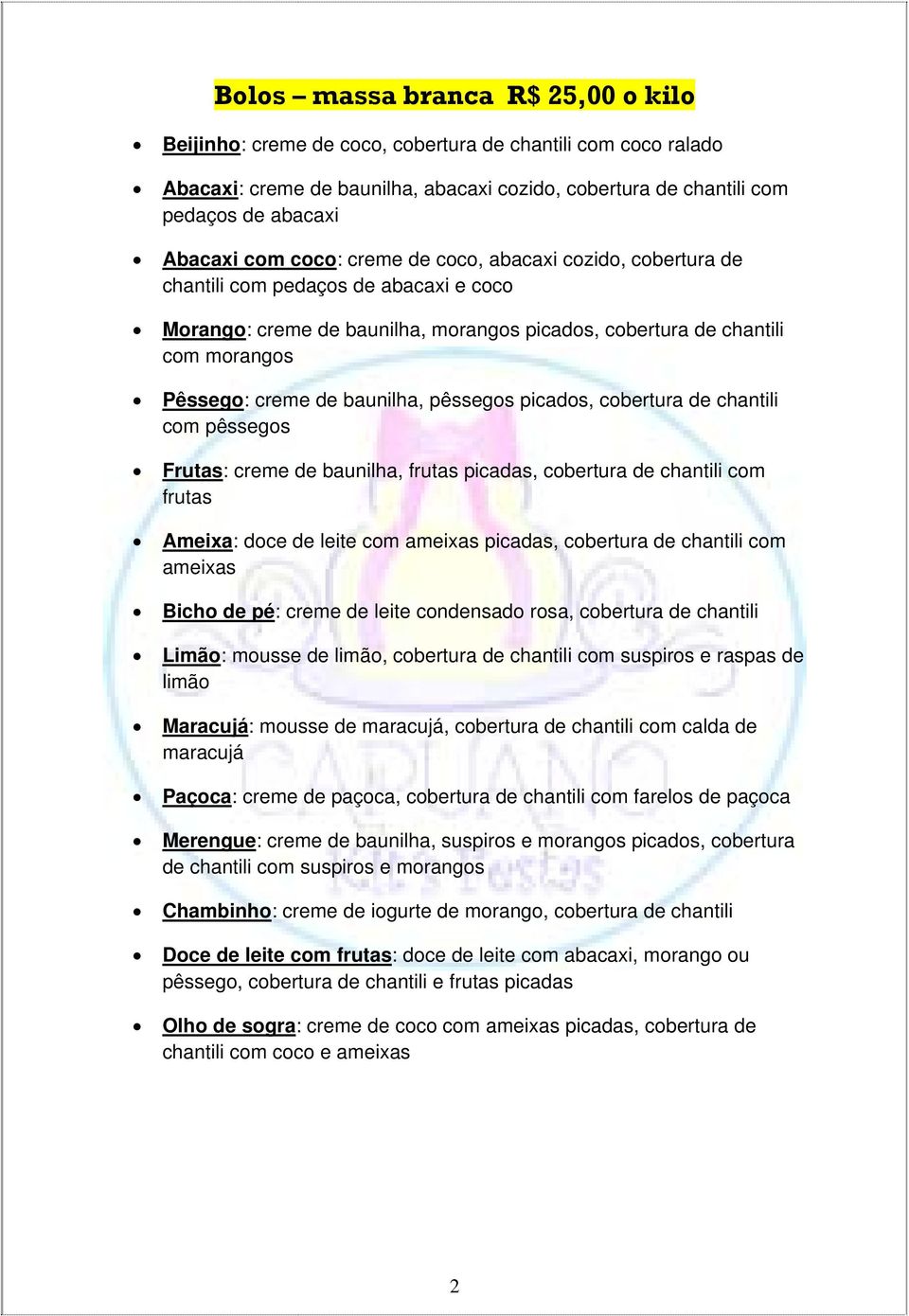 pêssegos picados, cobertura de chantili com pêssegos Frutas: creme de baunilha, frutas picadas, cobertura de chantili com frutas Ameixa: doce de leite com ameixas picadas, cobertura de chantili com