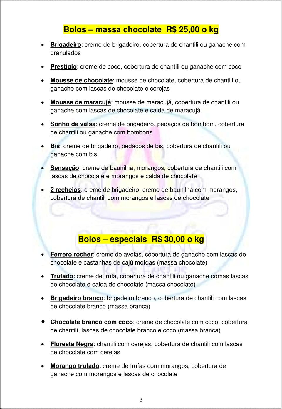 calda de maracujá Sonho de valsa: creme de brigadeiro, pedaços de bombom, cobertura de chantili ou ganache com bombons Bis: creme de brigadeiro, pedaços de bis, cobertura de chantili ou ganache com