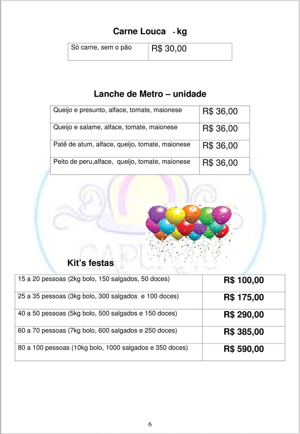 a 20 pessoas (2kg bolo, 150 salgados, 50 doces) R$ 100,00 25 a 35 pessoas (3kg bolo, 300 salgados e 100 doces) R$ 175,00 40 a 50 pessoas (5kg bolo, 500