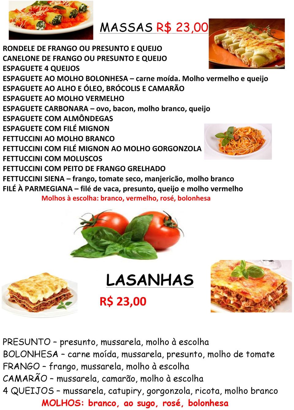 MIGNON FETTUCCINI AO MOLHO BRANCO FETTUCCINI COM FILÉ MIGNON AO MOLHO GORGONZOLA FETTUCCINI COM MOLUSCOS FETTUCCINI COM PEITO DE FRANGO GRELHADO FETTUCCINI SIENA frango, tomate seco, manjericão,