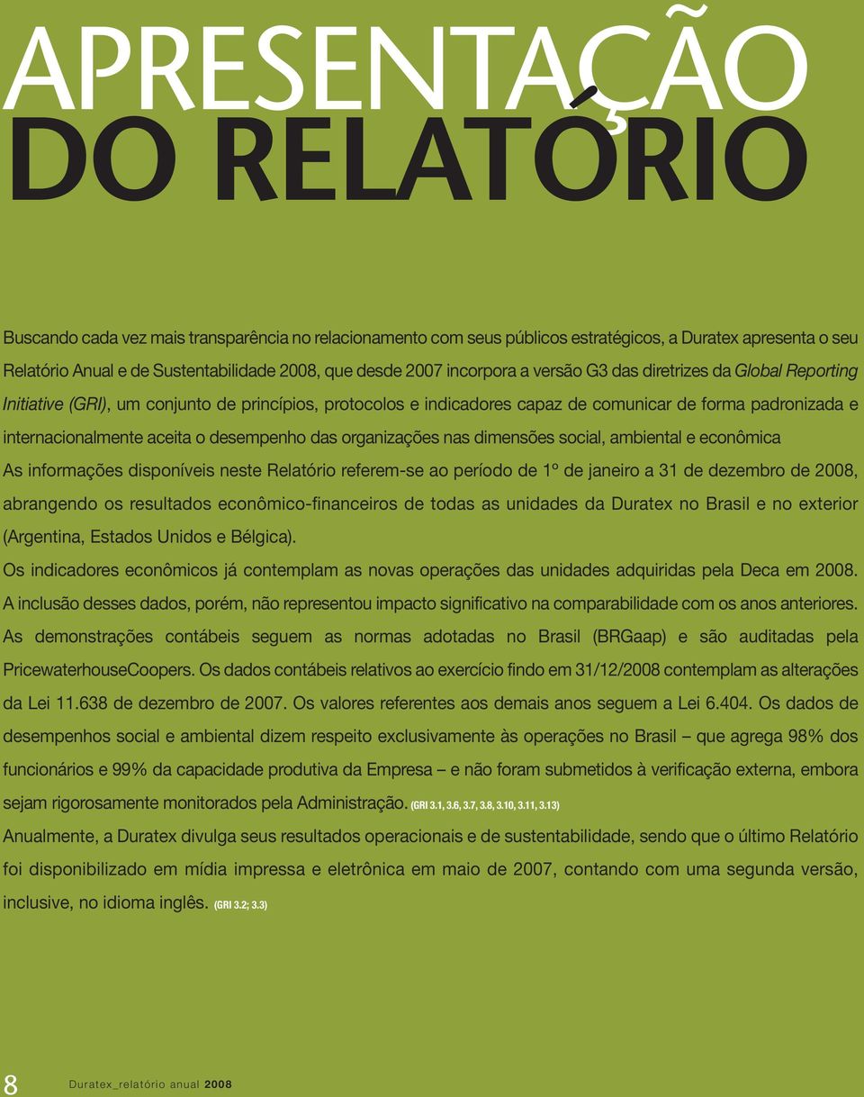 desempenho das organizações nas dimensões social, ambiental e econômica As informações disponíveis neste Relatório referem-se ao período de 1º de janeiro a 31 de dezembro de 2008, abrangendo os