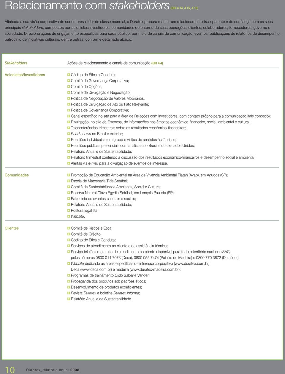 acionistas/investidores, comunidades do entorno de suas operações, clientes, colaboradores, fornecedores, governo e sociedade.