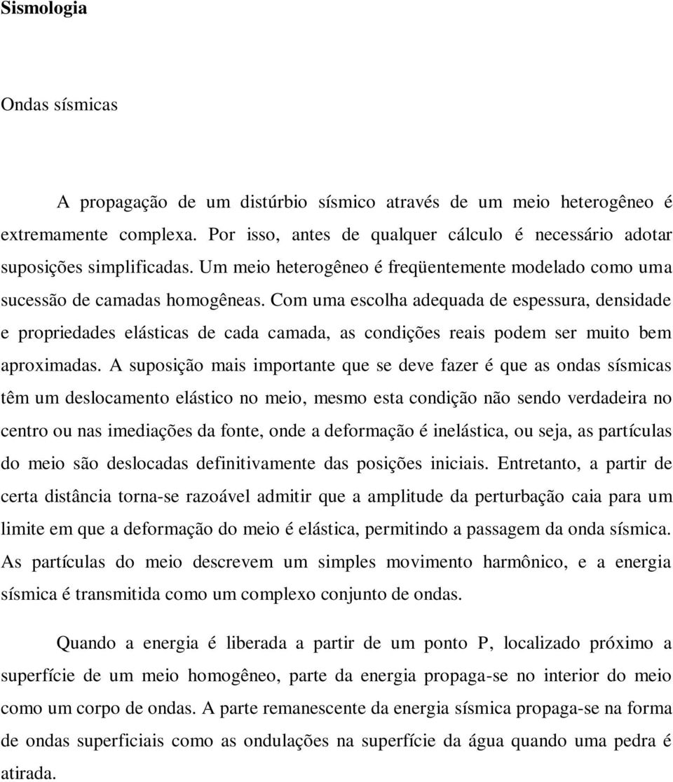 Com uma escolha adequada de espessura, densidade e propriedades elásticas de cada camada, as condições reais podem ser muito bem aproximadas.