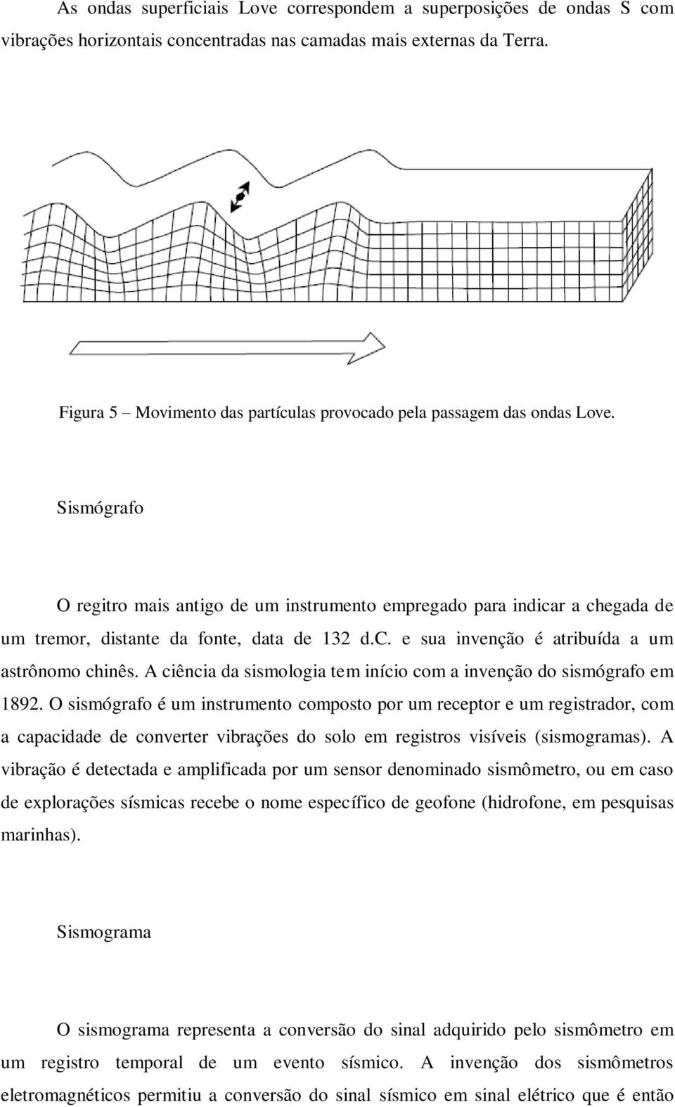 Sismógrafo O regitro mais antigo de um instrumento empregado para indicar a chegada de um tremor, distante da fonte, data de 132 d.c. e sua invenção é atribuída a um astrônomo chinês.