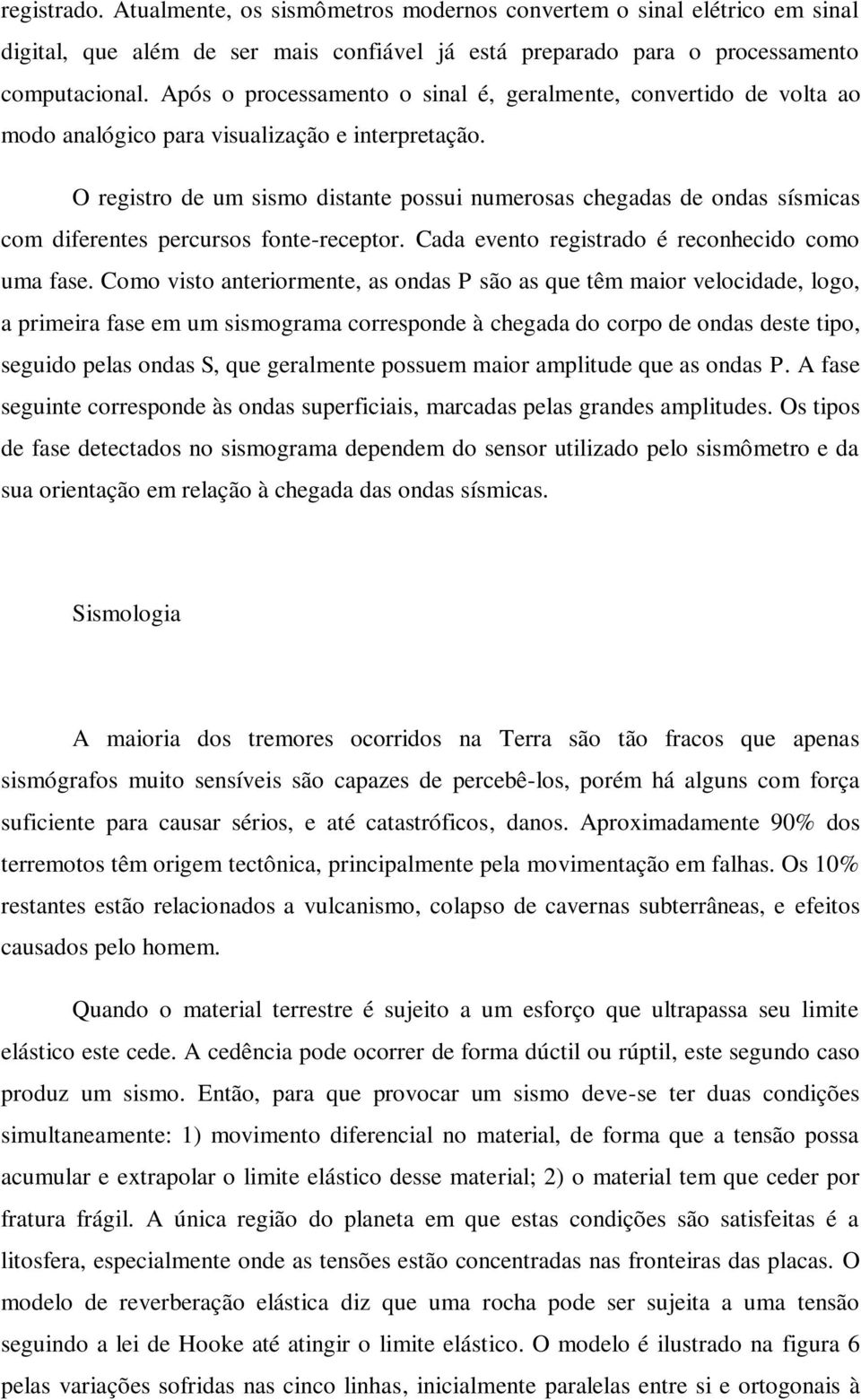 O registro de um sismo distante possui numerosas chegadas de ondas sísmicas com diferentes percursos fonte-receptor. Cada evento registrado é reconhecido como uma fase.