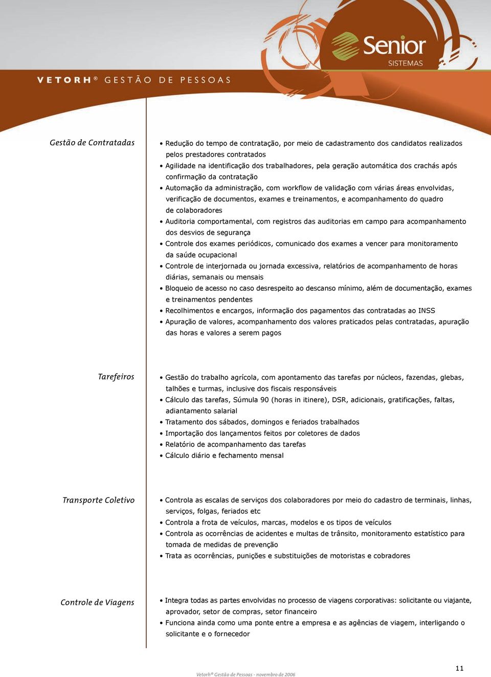 acompanhamento do quadro de colaboradores Auditoria comportamental, com registros das auditorias em campo para acompanhamento dos desvios de segurança Controle dos exames periódicos, comunicado dos