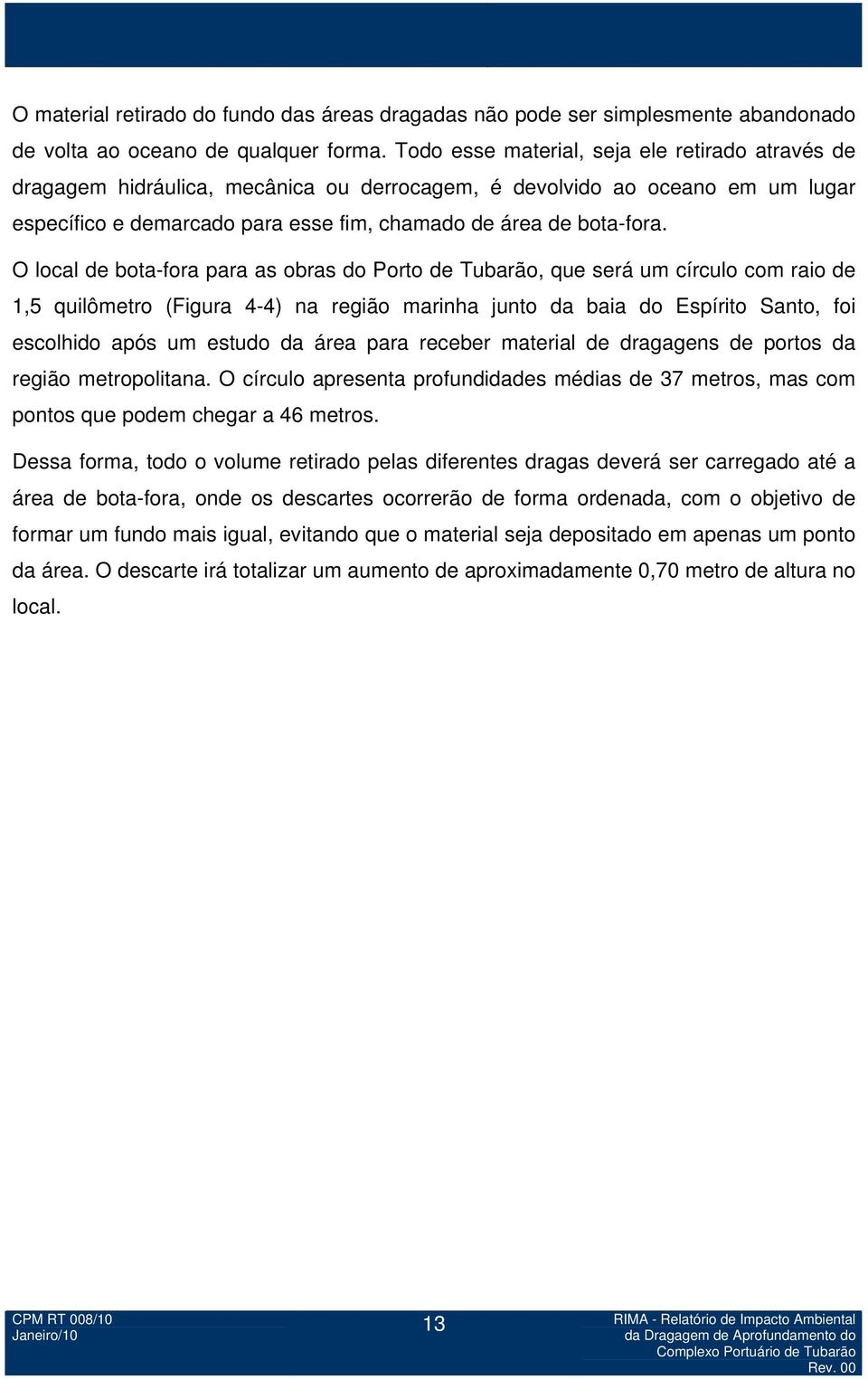 O local de bota-fora para as obras do Porto de Tubarão, que será um círculo com raio de 1,5 quilômetro (Figura 4-4) na região marinha junto da baia do Espírito Santo, foi escolhido após um estudo da