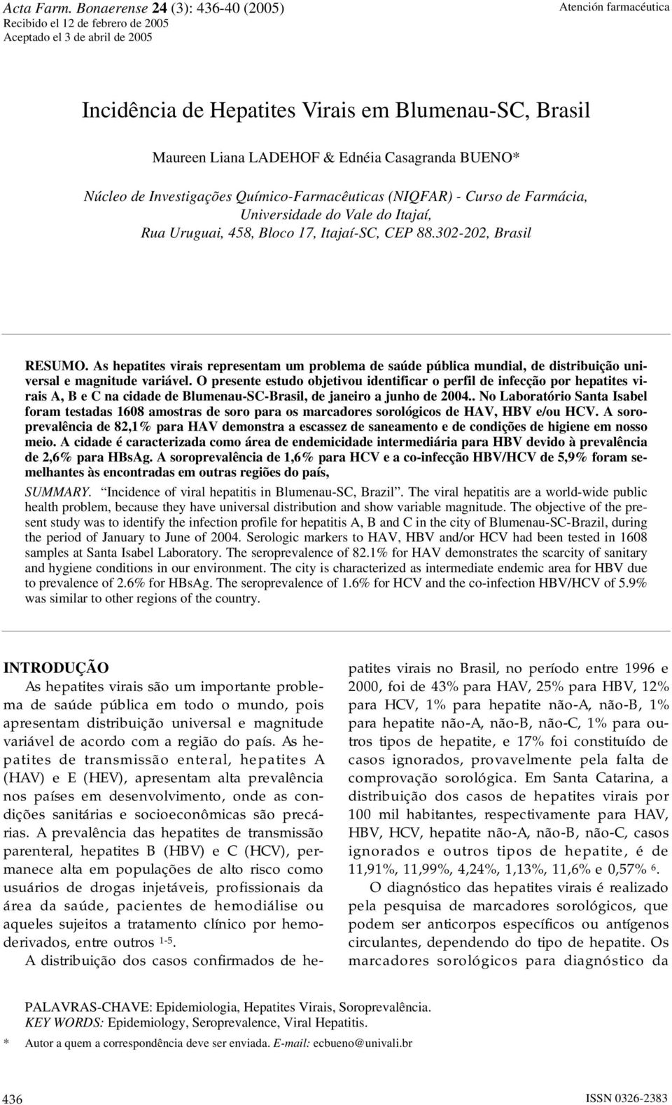 Ednéia Casagranda BUENO* Núcleo de Investigações Químico-Farmacêuticas (NIQFAR) - Curso de Farmácia, Universidade do Vale do Itajaí, Rua Uruguai, 458, Bloco 17, Itajaí-SC, CEP 88.