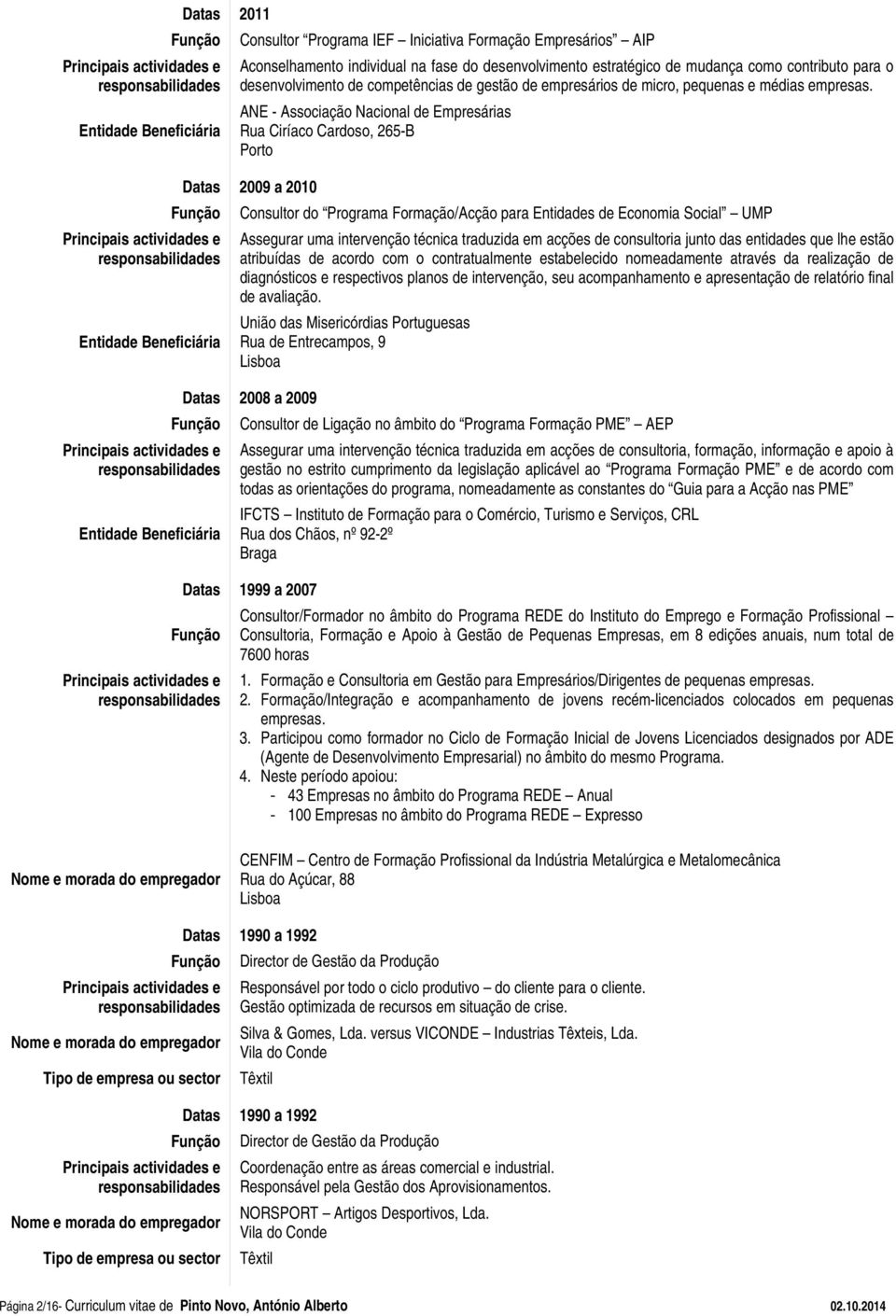 ANE - Associação Nacional de Empresárias Rua Ciríaco Cardoso, 265-B Porto Datas 2009 a 2010 Entidade Beneficiária Consultor do Programa Formação/Acção para Entidades de Economia Social UMP Assegurar