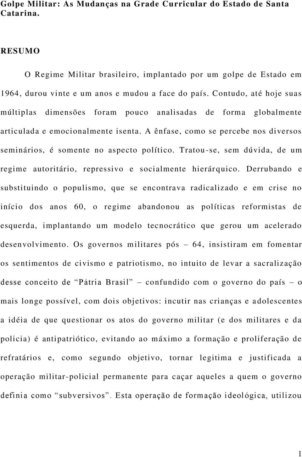 A ênfase, como se percebe nos diversos seminários, é somente no aspecto político. Tratou -se, sem dúvida, de um regime autoritário, repressivo e socialmente hierár quico.