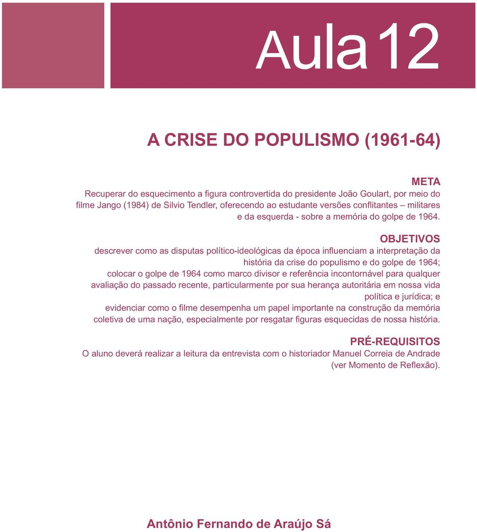 OBJETIVOS descrever como as disputas político-ideológicas da época infl uenciam a interpretação da história da crise do populismo e do golpe de 1964; colocar o golpe de 1964 como marco divisor e