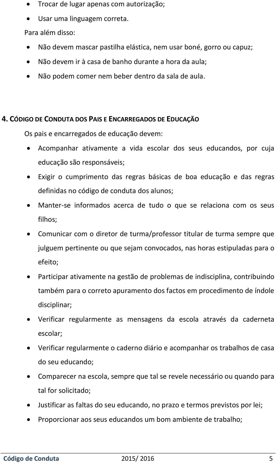 CÓDIGO DE CONDUTA DOS PAIS E ENCARREGADOS DE EDUCAÇÃO Os pais e encarregados de educação devem: Acompanhar ativamente a vida escolar dos seus educandos, por cuja educação são responsáveis; Exigir o