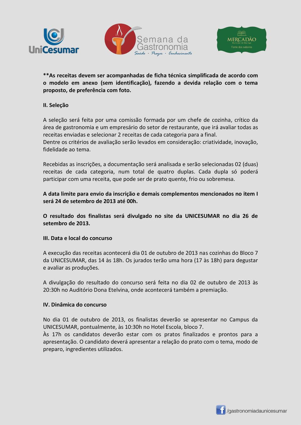 selecionar 2 receitas de cada categoria para a final. Dentre os critérios de avaliação serão levados em consideração: criatividade, inovação, fidelidade ao tema.