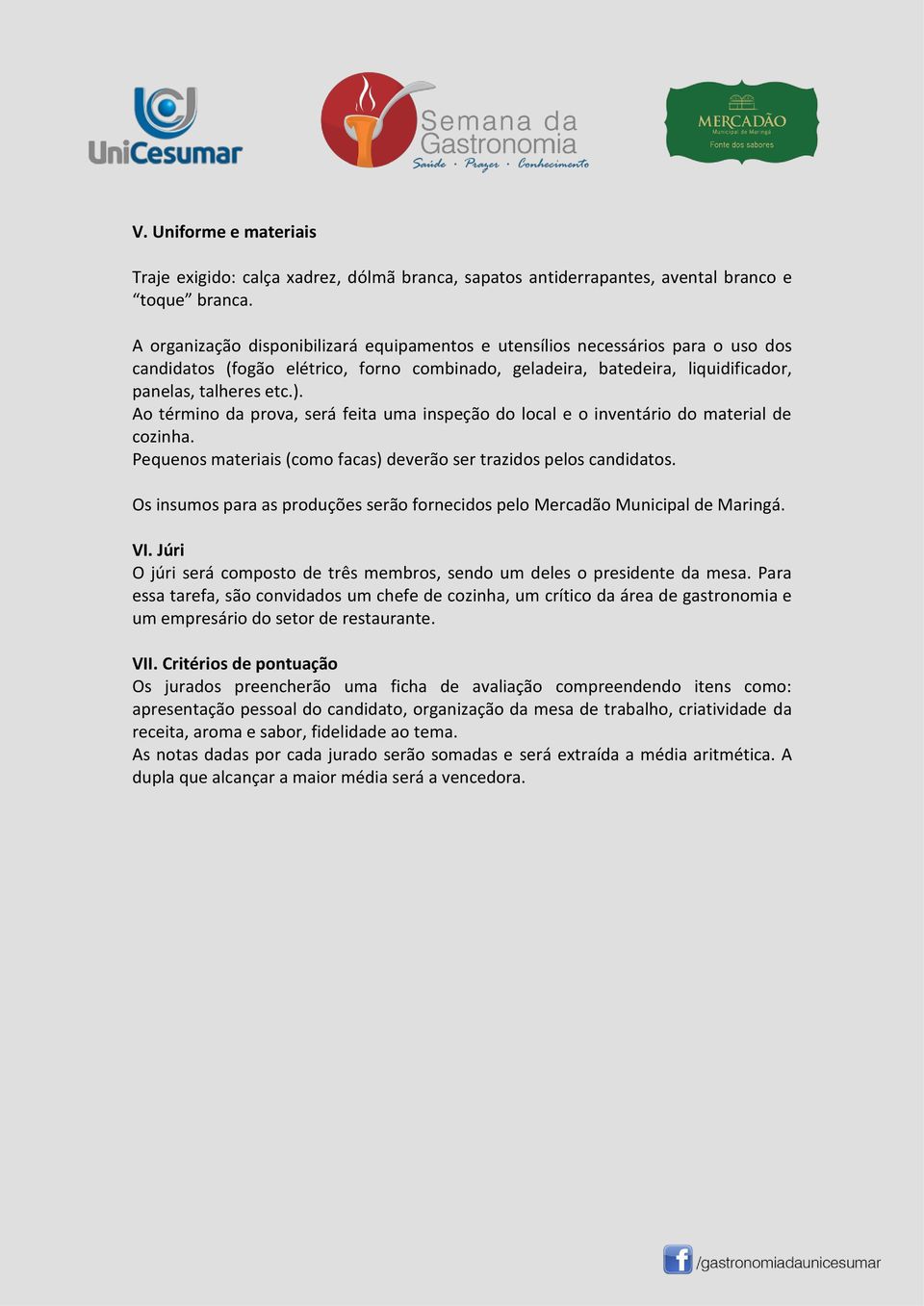 Ao término da prova, será feita uma inspeção do local e o inventário do material de cozinha. Pequenos materiais (como facas) deverão ser trazidos pelos candidatos.