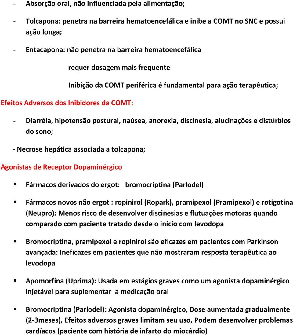 alucinações e distúrbios do sono; - Necrose hepática associada a tolcapona; Agonistas de Receptor Dopaminérgico Fármacos derivados do ergot: bromocriptina (Parlodel) Fármacos novos não ergot :