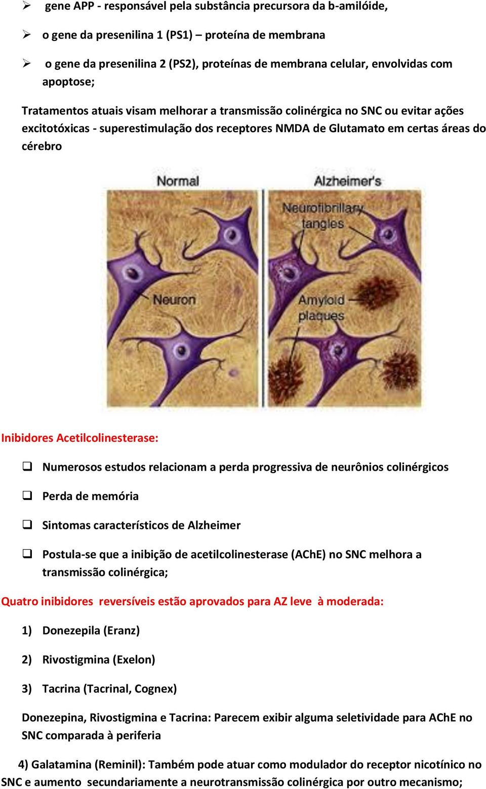 Acetilcolinesterase: Numerosos estudos relacionam a perda progressiva de neurônios colinérgicos Perda de memória Sintomas característicos de Alzheimer Postula-se que a inibição de acetilcolinesterase