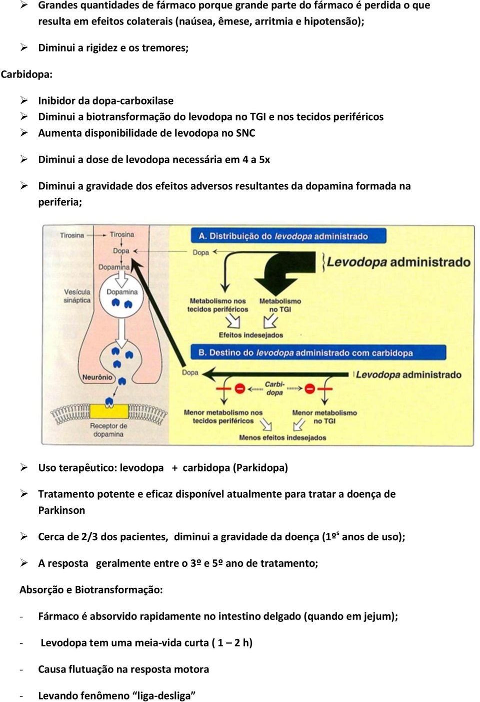 a gravidade dos efeitos adversos resultantes da dopamina formada na periferia; Uso terapêutico: levodopa + carbidopa (Parkidopa) Tratamento potente e eficaz disponível atualmente para tratar a doença