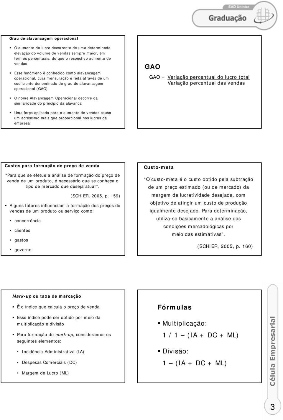 percentual das vendas O nome Alavancagem Operacional decorre da similaridade do princípio da alavanca Uma força aplicada para o aumento de vendas causa um acréscimo mais que proporcional nos lucros