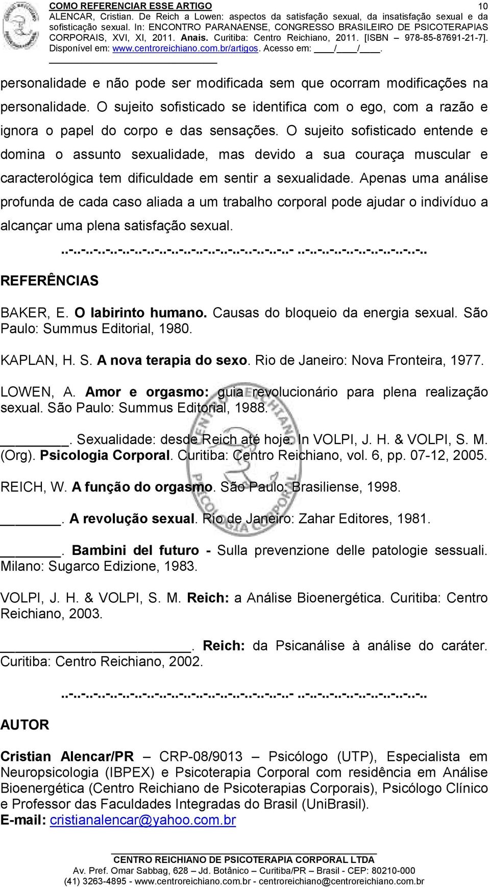 Apenas uma análise profunda de cada caso aliada a um trabalho corporal pode ajudar o indivíduo a alcançar uma plena satisfação sexual. REFERÊNCIAS..-..-..-..-..-..-..-..-..-..-..-..-..-..-..-..-..-..-..-..-..-..-..-..-..-..-..-..-..-.. BAKER, E.