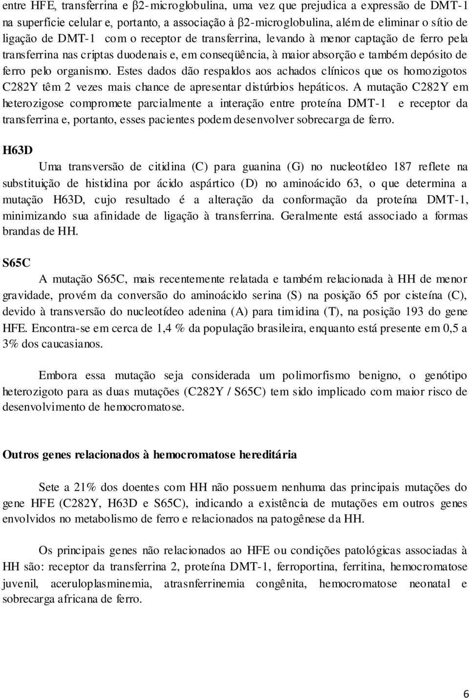 Estes dados dão respaldos aos achados clínicos que os homozigotos C282Y têm 2 vezes mais chance de apresentar distúrbios hepáticos.