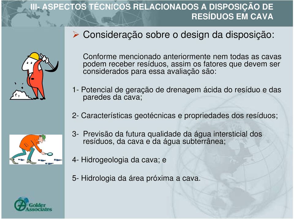 de geração de drenagem ácida do resíduo e das paredes da cava; 2- Características geotécnicas e propriedades dos resíduos; 3- Previsão da