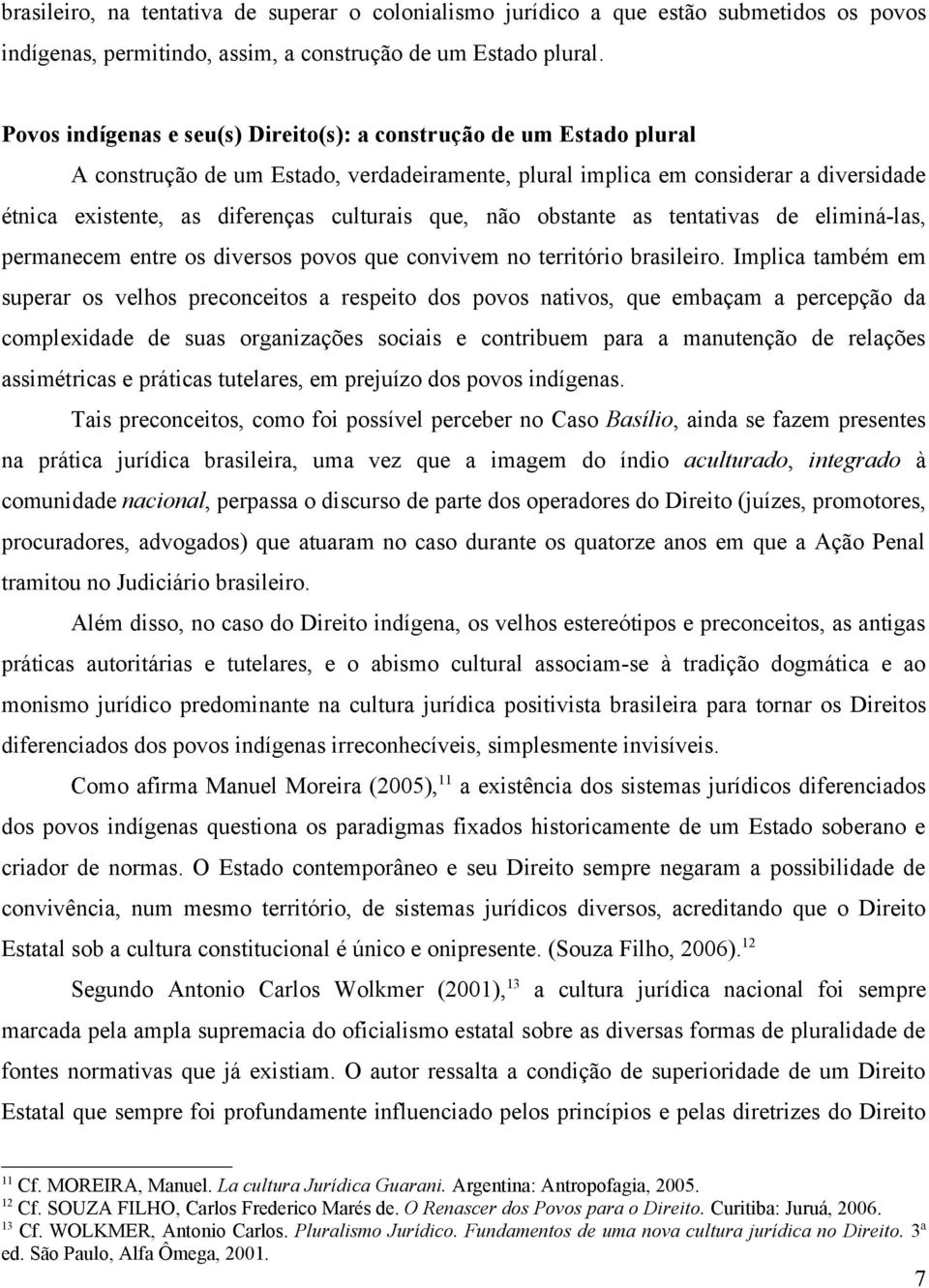 que, não obstante as tentativas de eliminá-las, permanecem entre os diversos povos que convivem no território brasileiro.