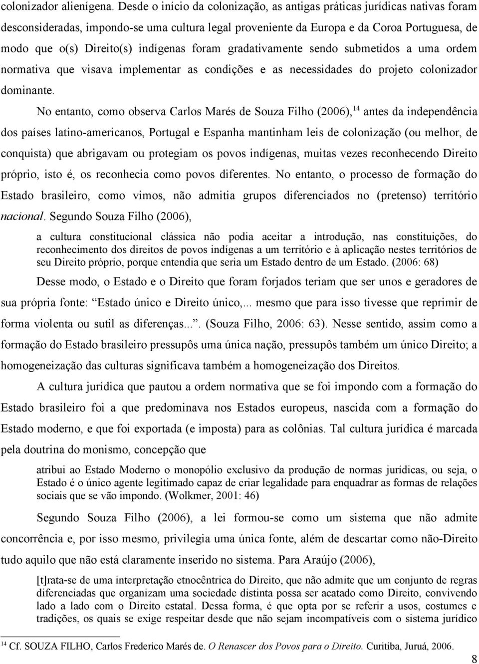 indígenas foram gradativamente sendo submetidos a uma ordem normativa que visava implementar as condições e as necessidades do projeto colonizador dominante.