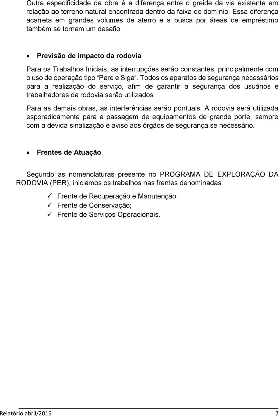 Previsão de impacto da rodovia Para os Trabalhos Iniciais, as interrupções serão constantes, principalmente com o uso de operação tipo Pare e Siga.