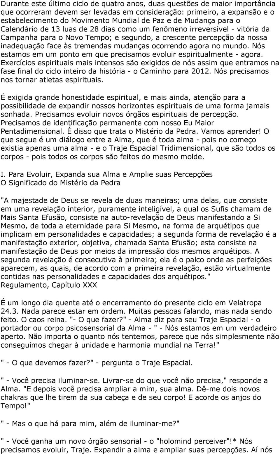 ocorrendo agora no mundo. Nós estamos em um ponto em que precisamos evoluir espiritualmente - agora.