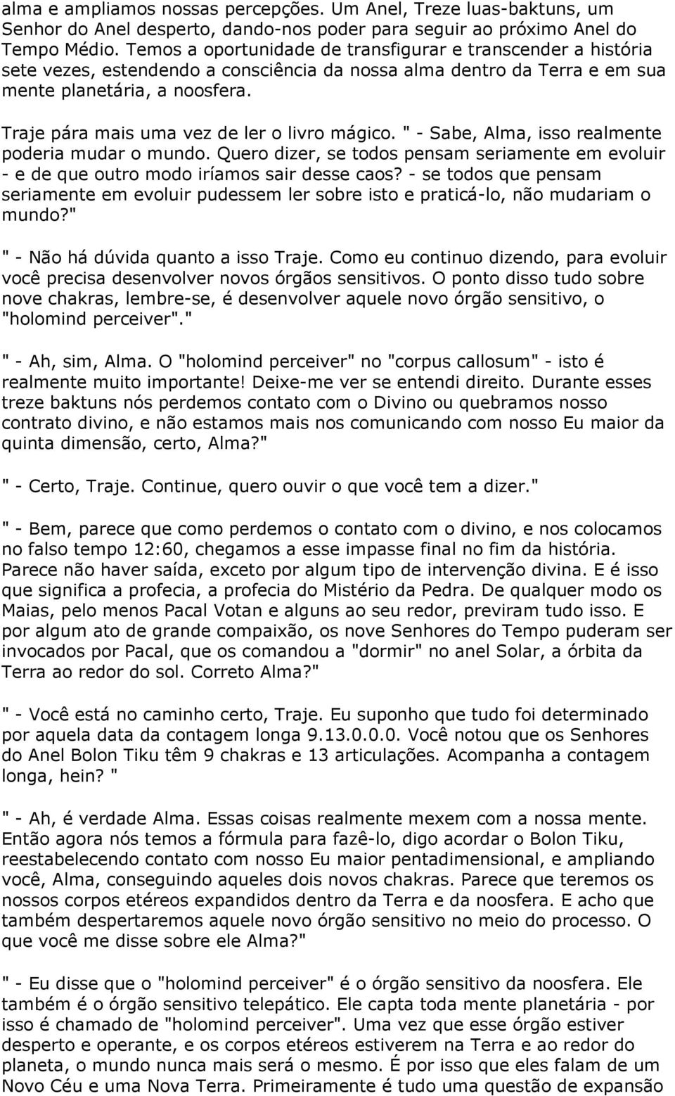 Traje pára mais uma vez de ler o livro mágico. " - Sabe, Alma, isso realmente poderia mudar o mundo. Quero dizer, se todos pensam seriamente em evoluir - e de que outro modo iríamos sair desse caos?