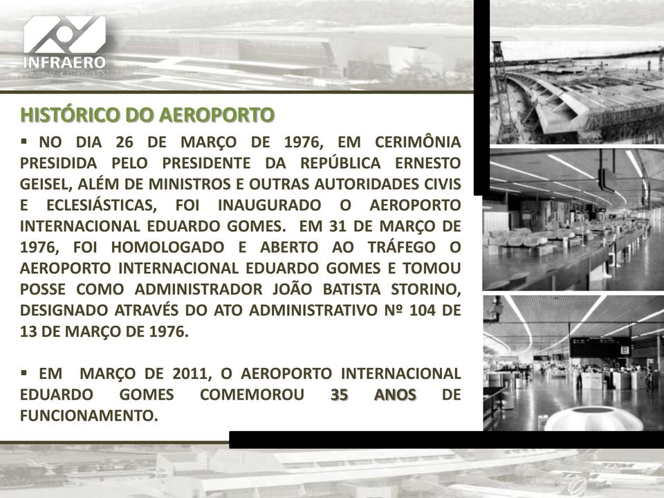 EM 31 DE MARÇO DE 1976, FOI HOMOLOGADO E ABERTO AO TRÁFEGO O AEROPORTO INTERNACIONAL EDUARDO GOMES E TOMOU POSSE COMO ADMINISTRADOR JOÃO