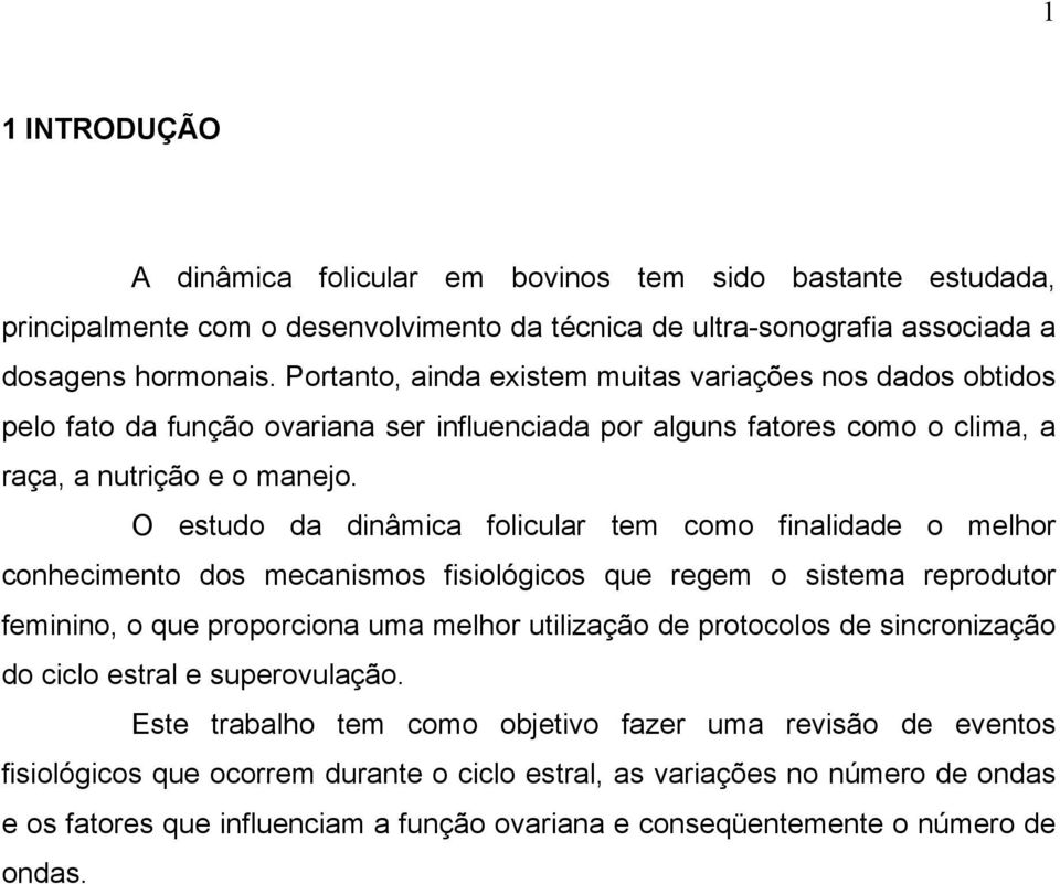 O estudo da dinâmica folicular tem como finalidade o melhor conhecimento dos mecanismos fisiológicos que regem o sistema reprodutor feminino, o que proporciona uma melhor utilização de protocolos de